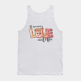 All you need it love and coffee Tank Top